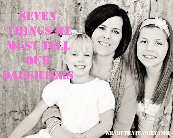 Raising Daughters in a World That Devalues Them: 7 Things We Must Tell Them