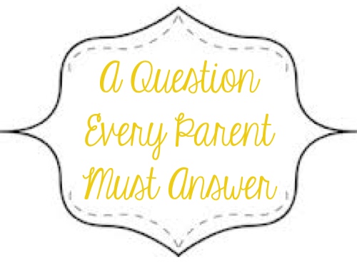 A Question Every Parent Must Answer
