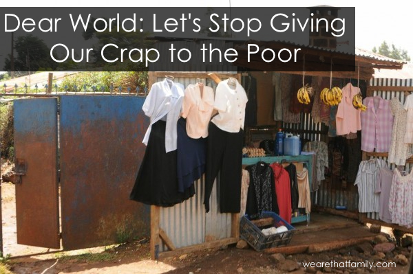 Dear World Lets Stop Giving Our Crap to the Poor