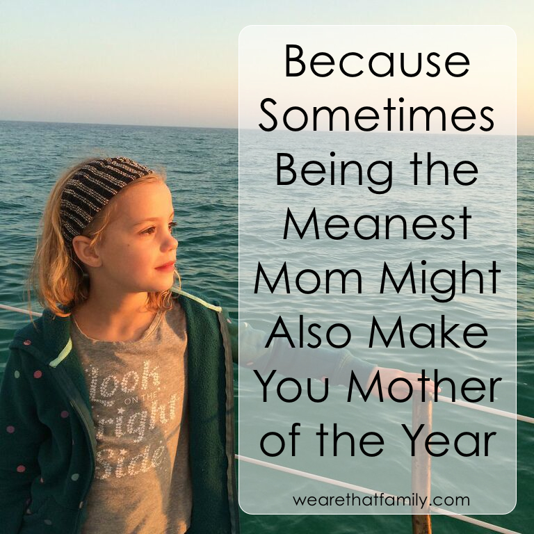 Because Sometimes Being the Meanest Mom Might Also Make You Mother of the Year